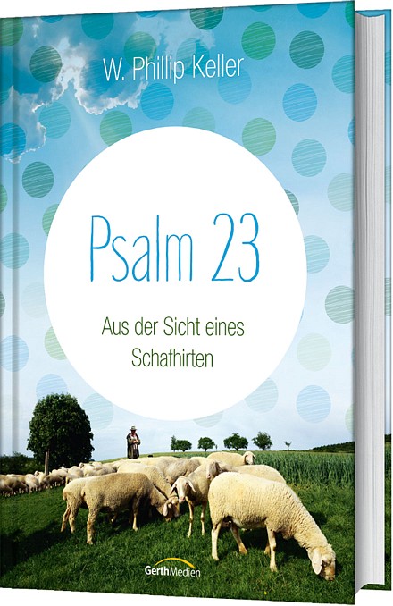 Psalm 23 - Aus der Sicht eines Schafhirten, W. Phillip Keller Psalm 23 - Aus der Sicht eines Schafhirten, W. Phillip Keller